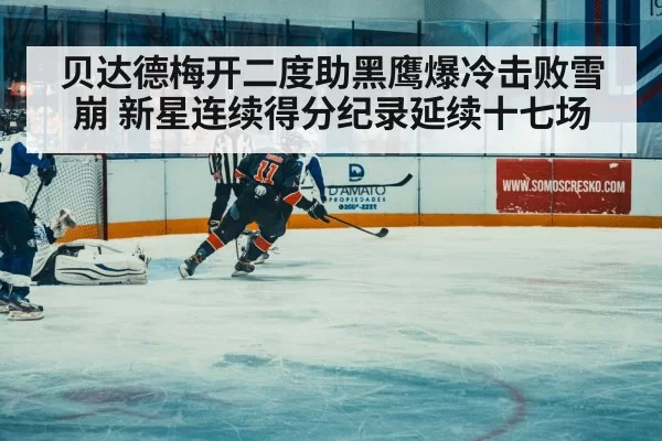 贝达德梅开二度助黑鹰爆冷击败雪崩 新星连续得分纪录延续十七场